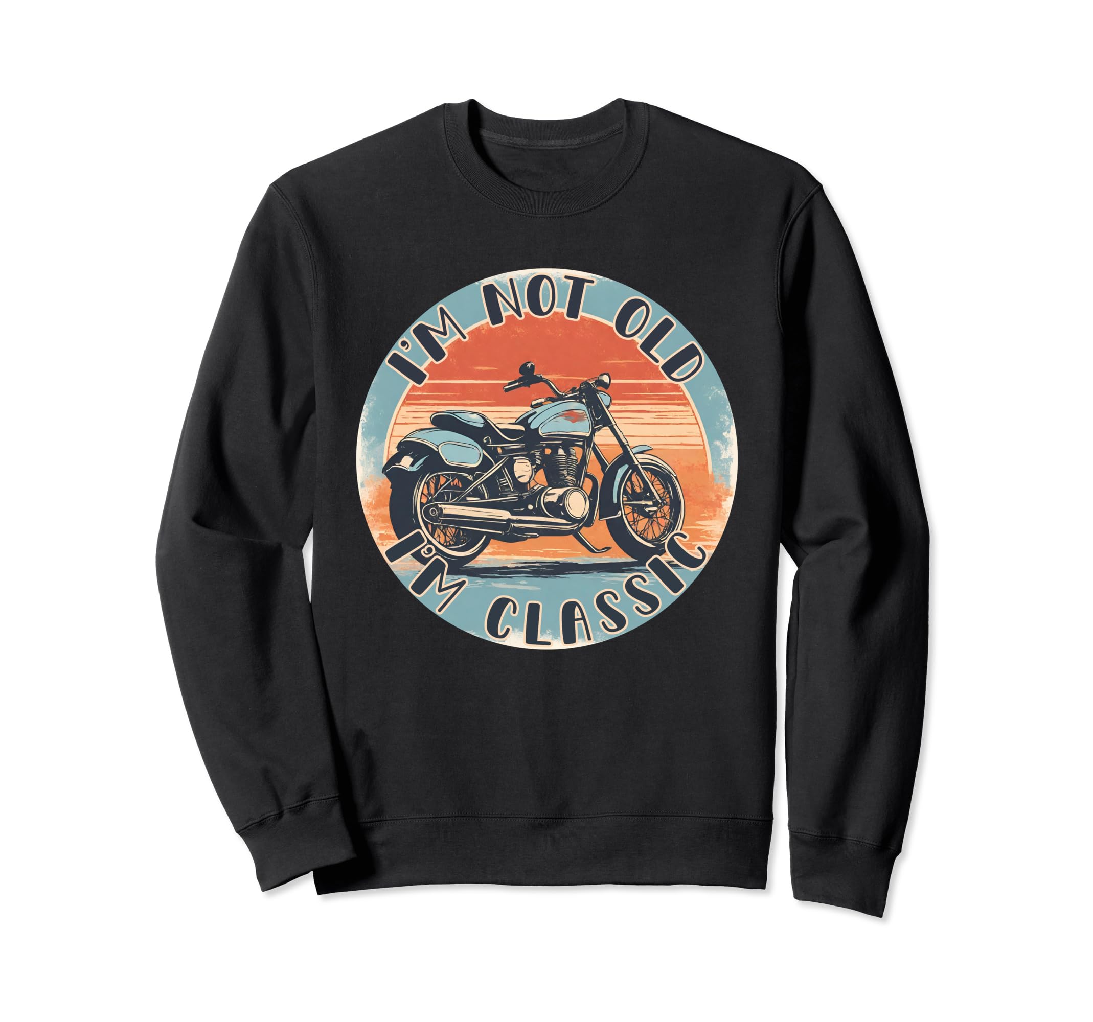 Im Not Old Im Motorcycle Funny Sweatshirt - Custom Art Print Men Women - T-Shirt, Sweatshirt, Hoodie
