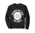 Sounds Better Vinyl Record Player Sweatshirt - Graphic Print Unisex - T-Shirt, Sweatshirt, Hoodie