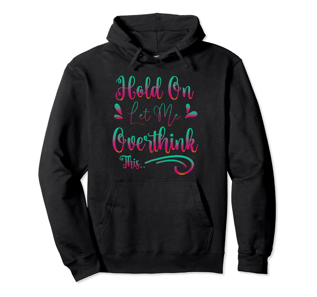 Funny Overthinker Hold Let Me Hoodie - Streetwear Style for Adults - T-Shirt, Sweatshirt, Hoodie