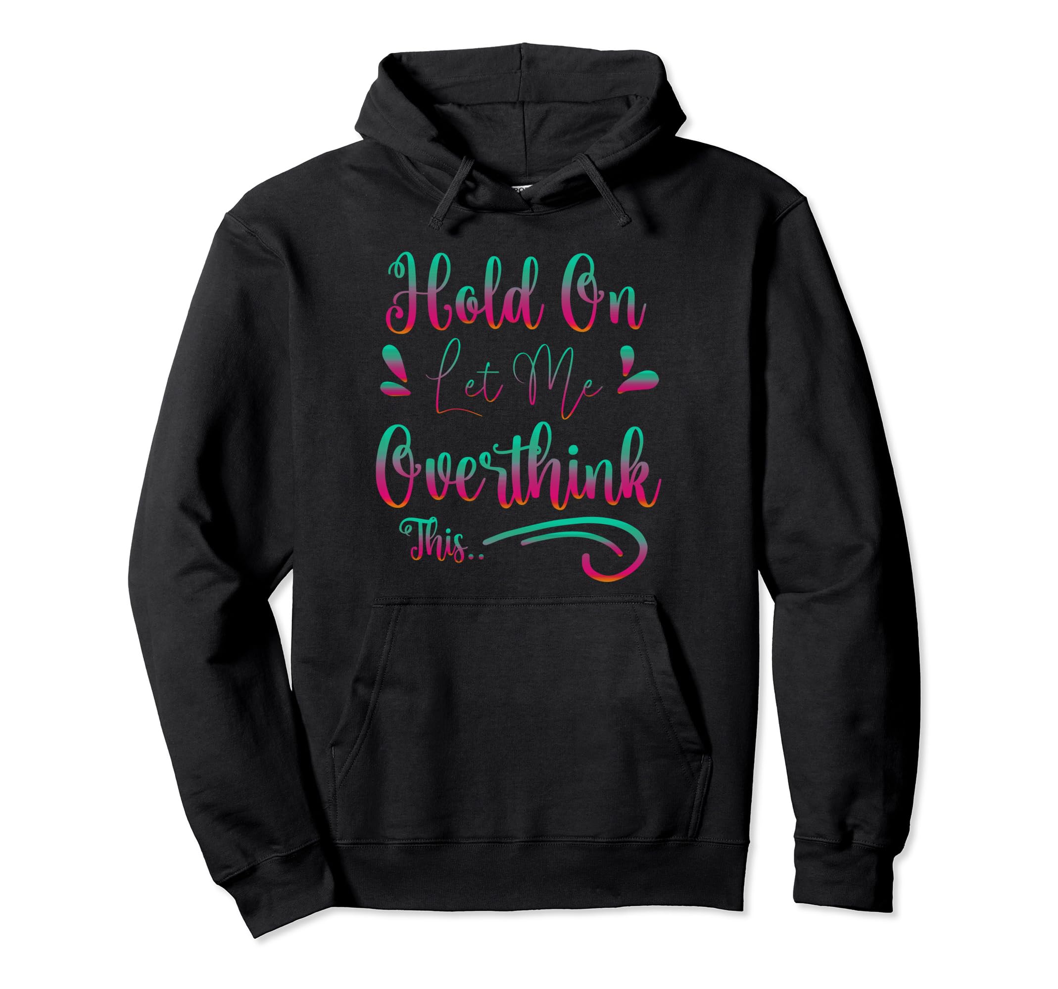 Funny Overthinker Hold Let Me Hoodie - Streetwear Style for Adults - T-Shirt, Sweatshirt, Hoodie