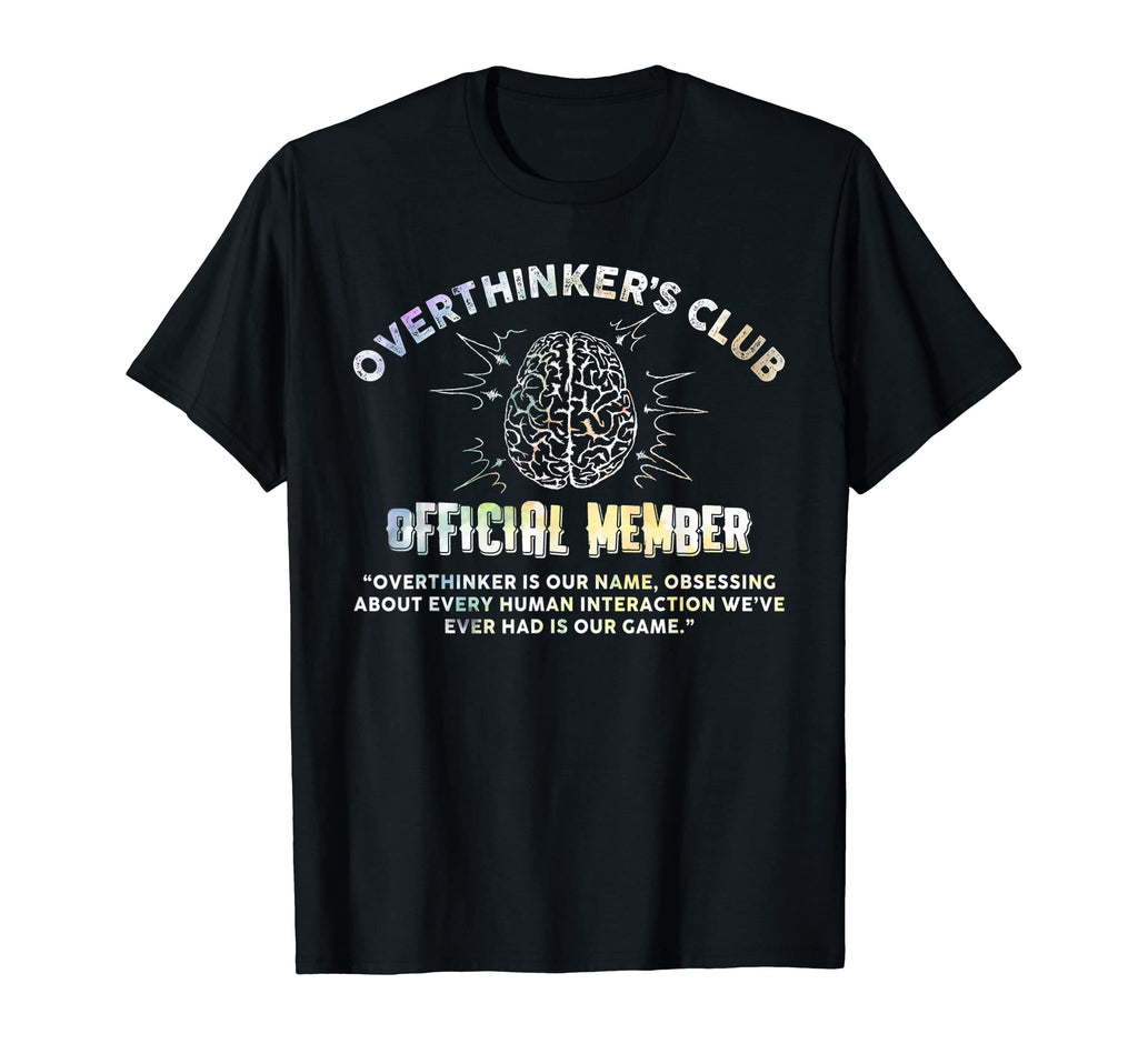 Overthinkers Club Member Funny T-Shirt - Graphic Print Unisex - T-Shirt, Sweatshirt, Hoodie