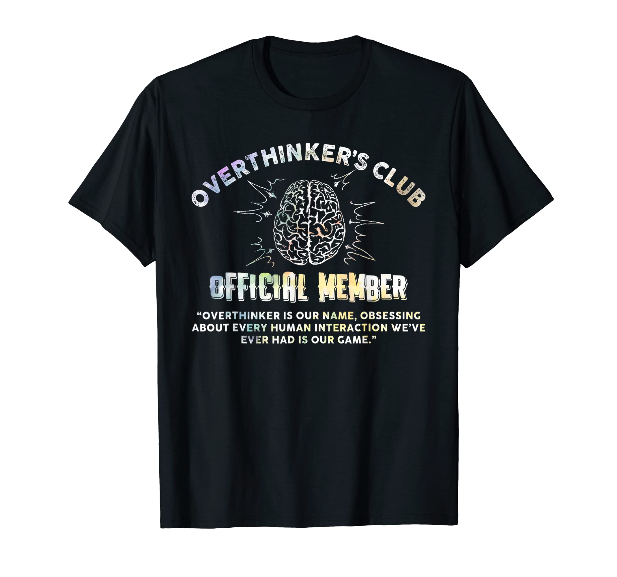 Overthinkers Club Member Funny T-Shirt - Graphic Print Unisex - T-Shirt, Sweatshirt, Hoodie
