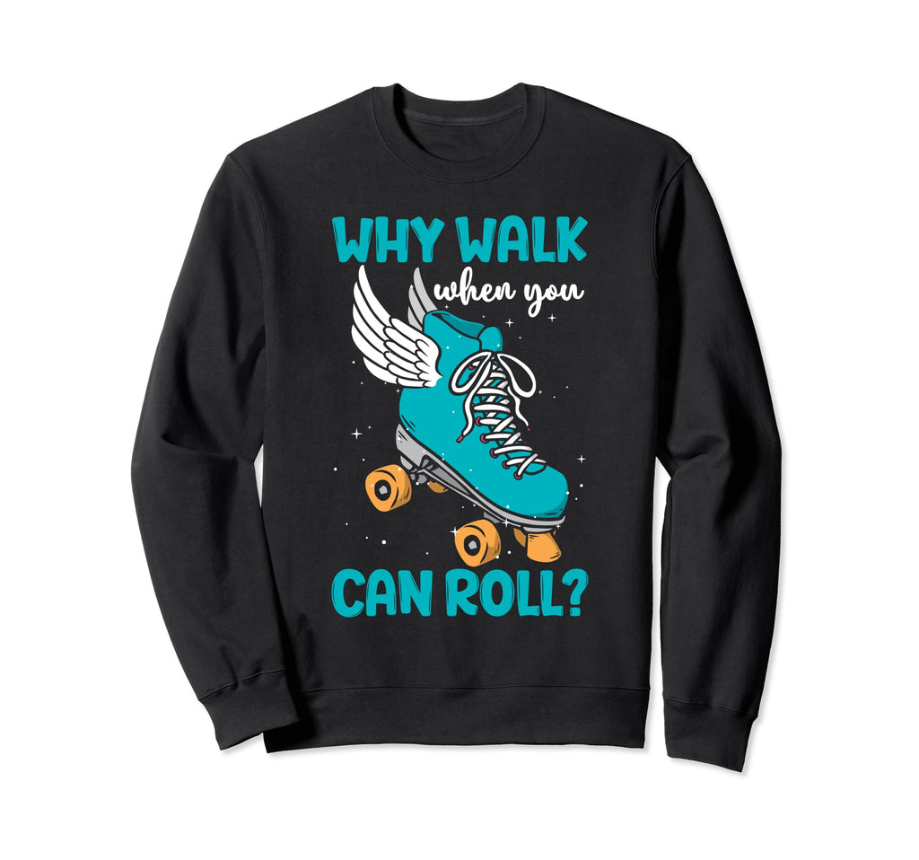 Why Walk When You Can Roll Roller Skate Sweatshirt - Novelty Apparel Unisex - T-Shirt, Sweatshirt, Hoodie