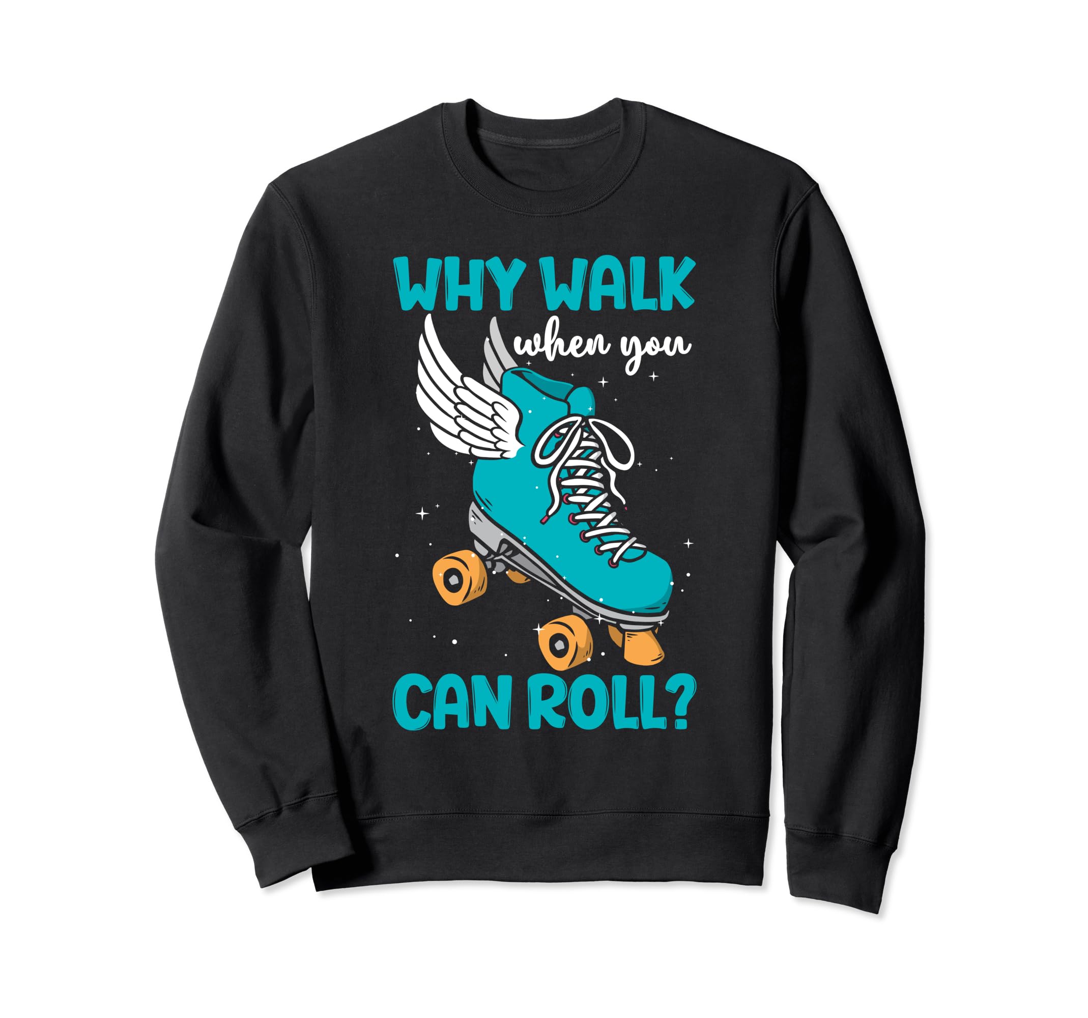 Why Walk When You Can Roll Roller Skate Sweatshirt - Novelty Apparel Unisex - T-Shirt, Sweatshirt, Hoodie