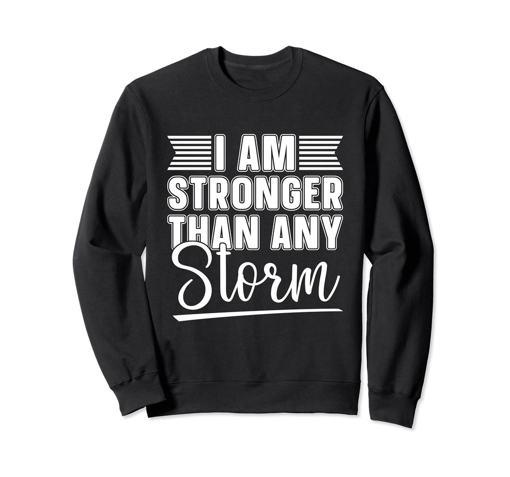 I Am Stronger Than Any Storm Sweatshirt - Graphic Print Men Women - T-Shirt, Sweatshirt, Hoodie