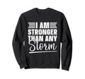 I Am Stronger Than Any Storm Sweatshirt - Graphic Print Men Women - T-Shirt, Sweatshirt, Hoodie