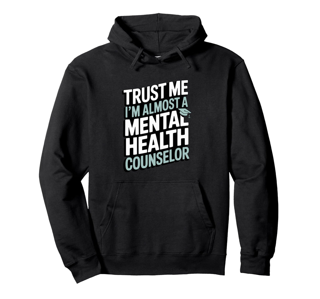 Trust Me Im Almost Mental Health Counselor Hoodie - Streetwear Style Unisex - T-Shirt, Sweatshirt, Hoodie