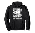 Give Me Minute To Overthink Funny Hoodie - Streetwear Style for Adults - T-Shirt, Sweatshirt, Hoodie
