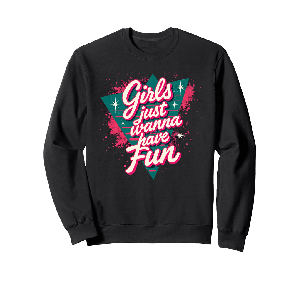 Just Wanna Have Fun Energy 80S Sweatshirt - Novelty Apparel Men Women - T-Shirt, Sweatshirt, Hoodie