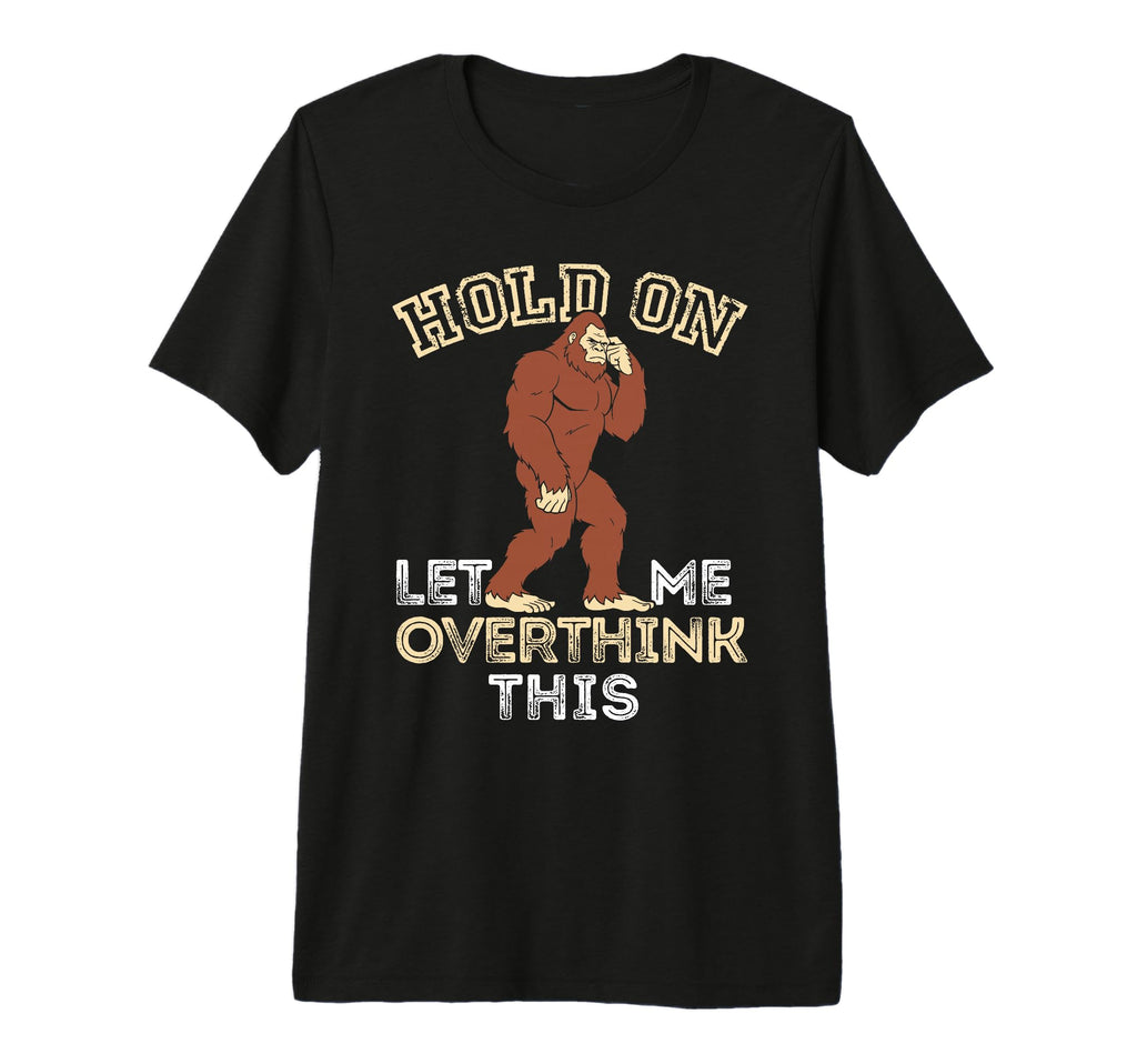 Bigfoot Anxiety Overthinking Hold T-Shirt - Custom Art Print for Adults - T-Shirt, Sweatshirt, Hoodie