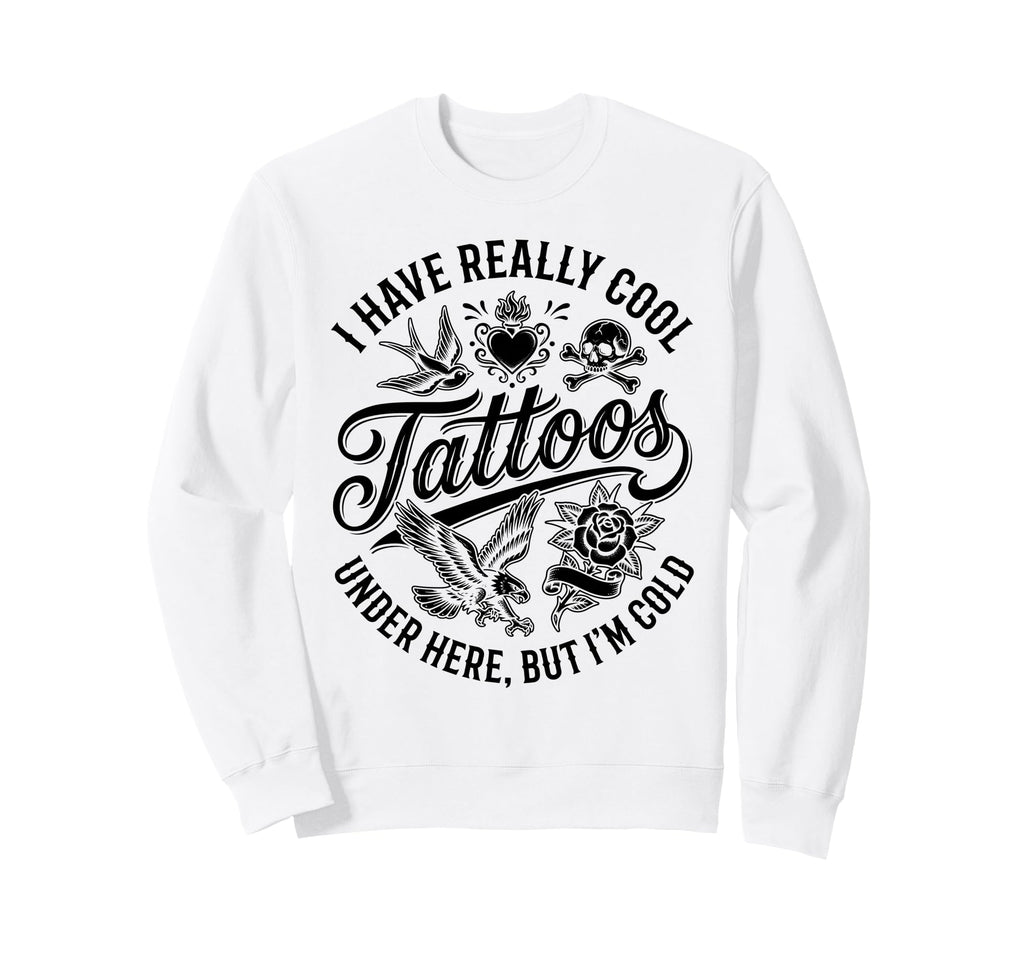 I Have Really Tattoos Under Here Sweatshirt - Unique Graphic for Adults - T-Shirt, Sweatshirt, Hoodie