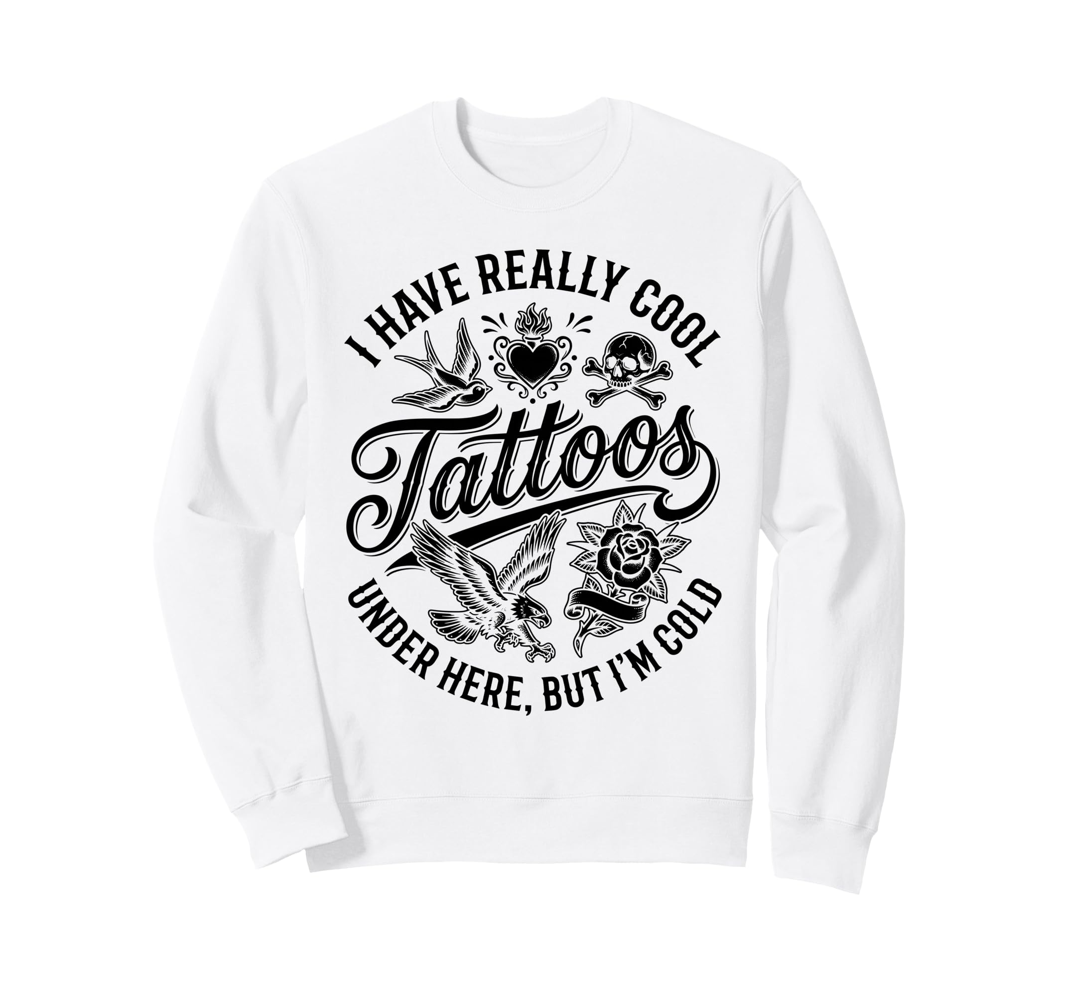 I Have Really Tattoos Under Here Sweatshirt - Unique Graphic for Adults - T-Shirt, Sweatshirt, Hoodie