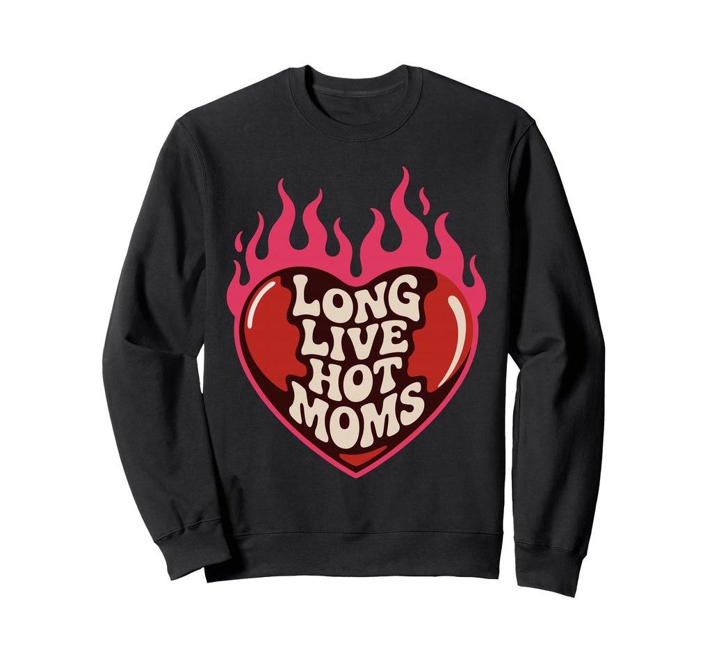 Long Live Hot Moms Funny Mom Sweatshirt - Streetwear Style Unisex - T-Shirt, Sweatshirt, Hoodie