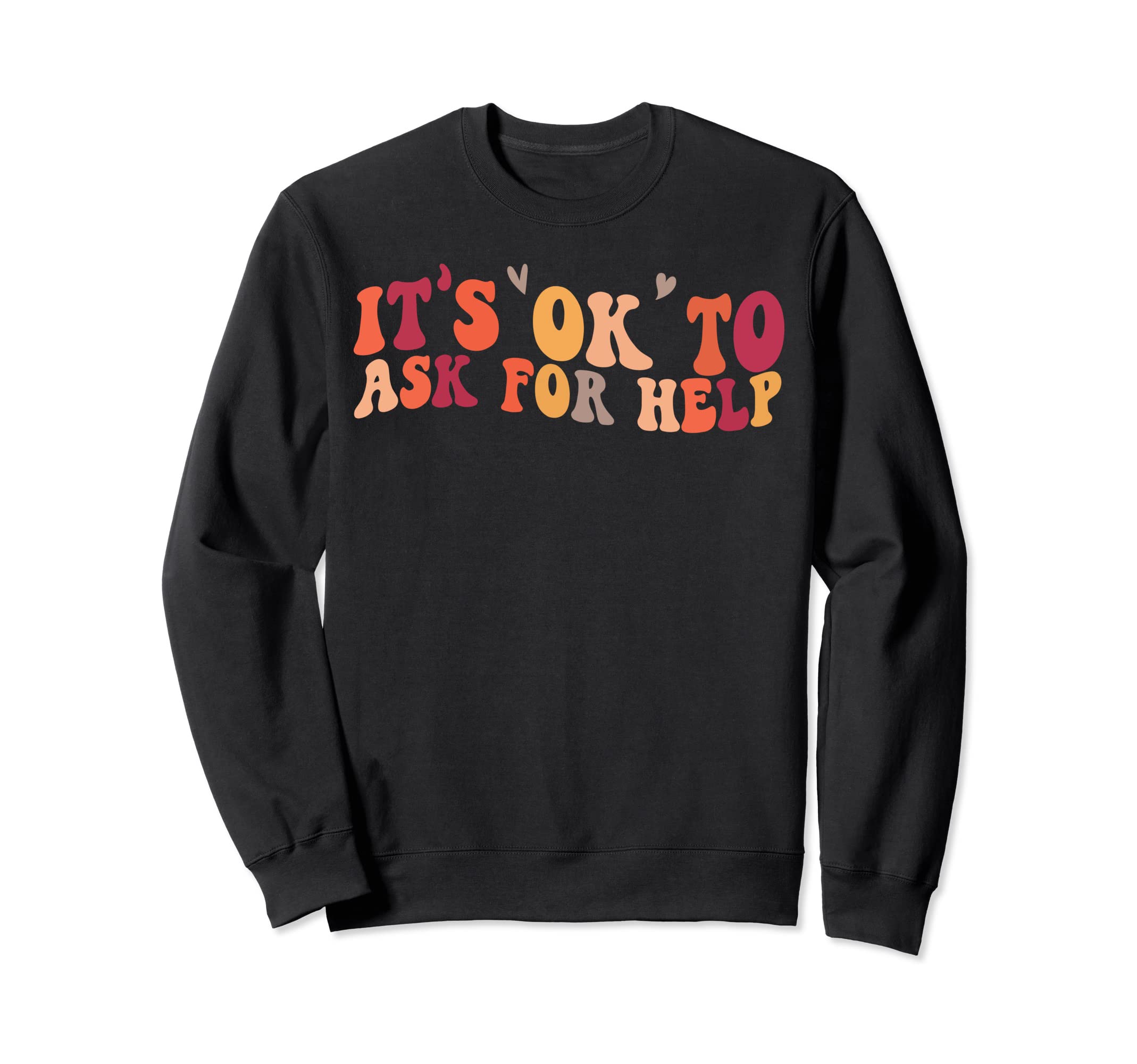 Its Ok To Ask Help Mental Health Sweatshirt - Casual Everyday Wear Unisex - T-Shirt, Sweatshirt, Hoodie
