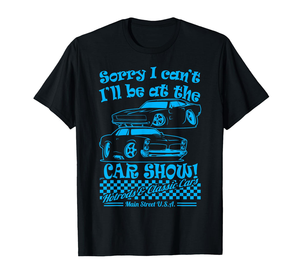 Sorry I Cant Ill Be Car Show Fun Car T-Shirt - Trendy Graphic Men Women - T-Shirt, Sweatshirt, Hoodie