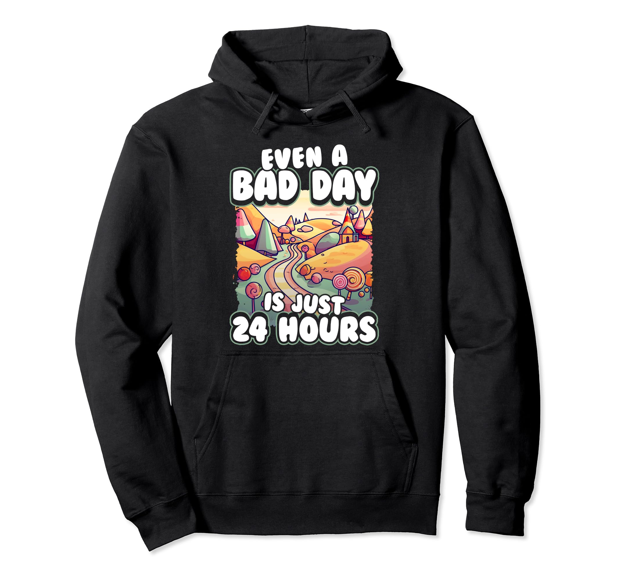 Even Bad Day Is Just 24 Hours Hoodie - Graphic Print for Adults - T-Shirt, Sweatshirt, Hoodie