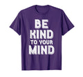 Be Kind To Your Mind Mental Health T-Shirt - Unique Graphic Men Women - T-Shirt, Sweatshirt, Hoodie
