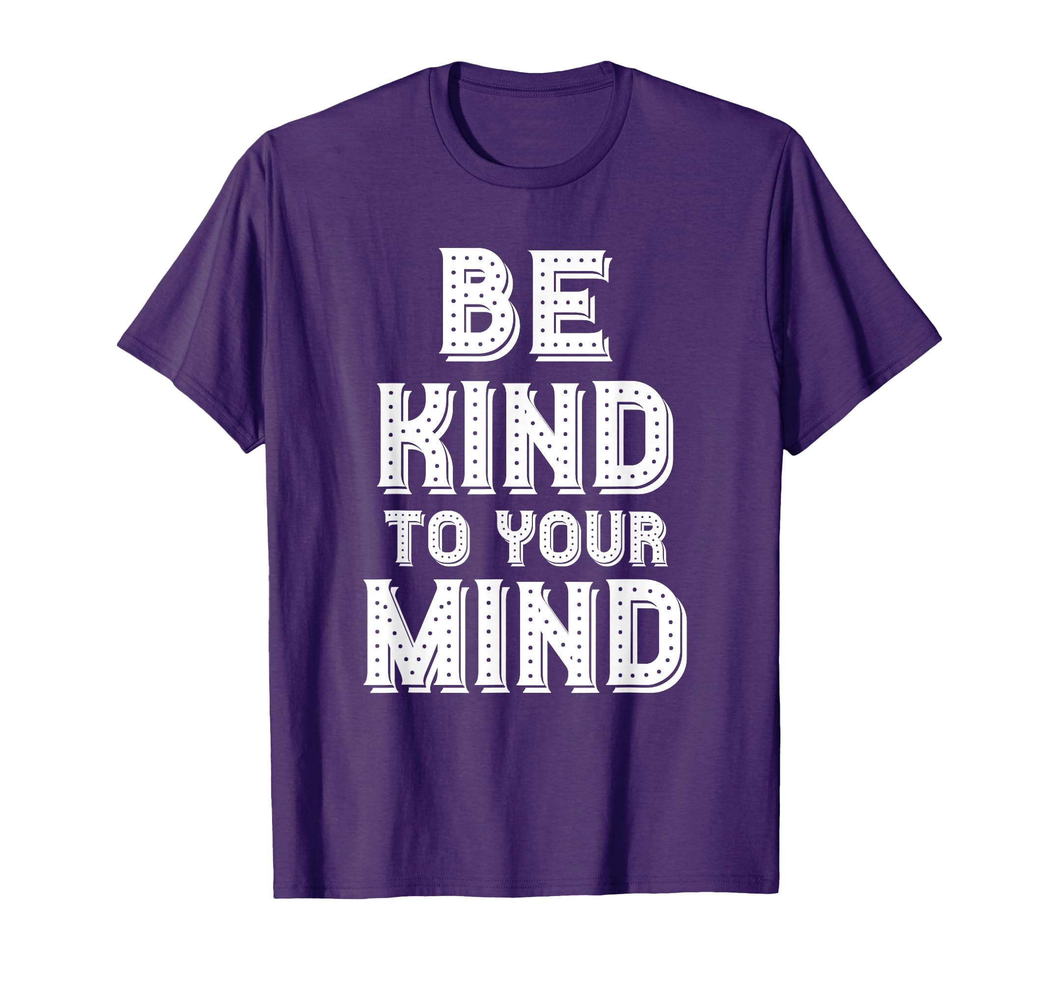 Be Kind To Your Mind Mental Health T-Shirt - Unique Graphic Men Women - T-Shirt, Sweatshirt, Hoodie
