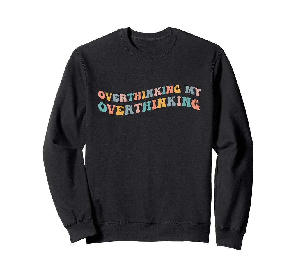 Overthinking My Overthinking Sweatshirt - Casual Everyday Wear Men Women - T-Shirt, Sweatshirt, Hoodie