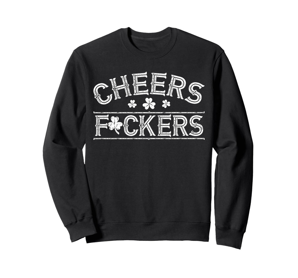 Cheers Fuckers Shamrock Funny St Sweatshirt - Aesthetic Graphic Unisex - T-Shirt, Sweatshirt, Hoodie