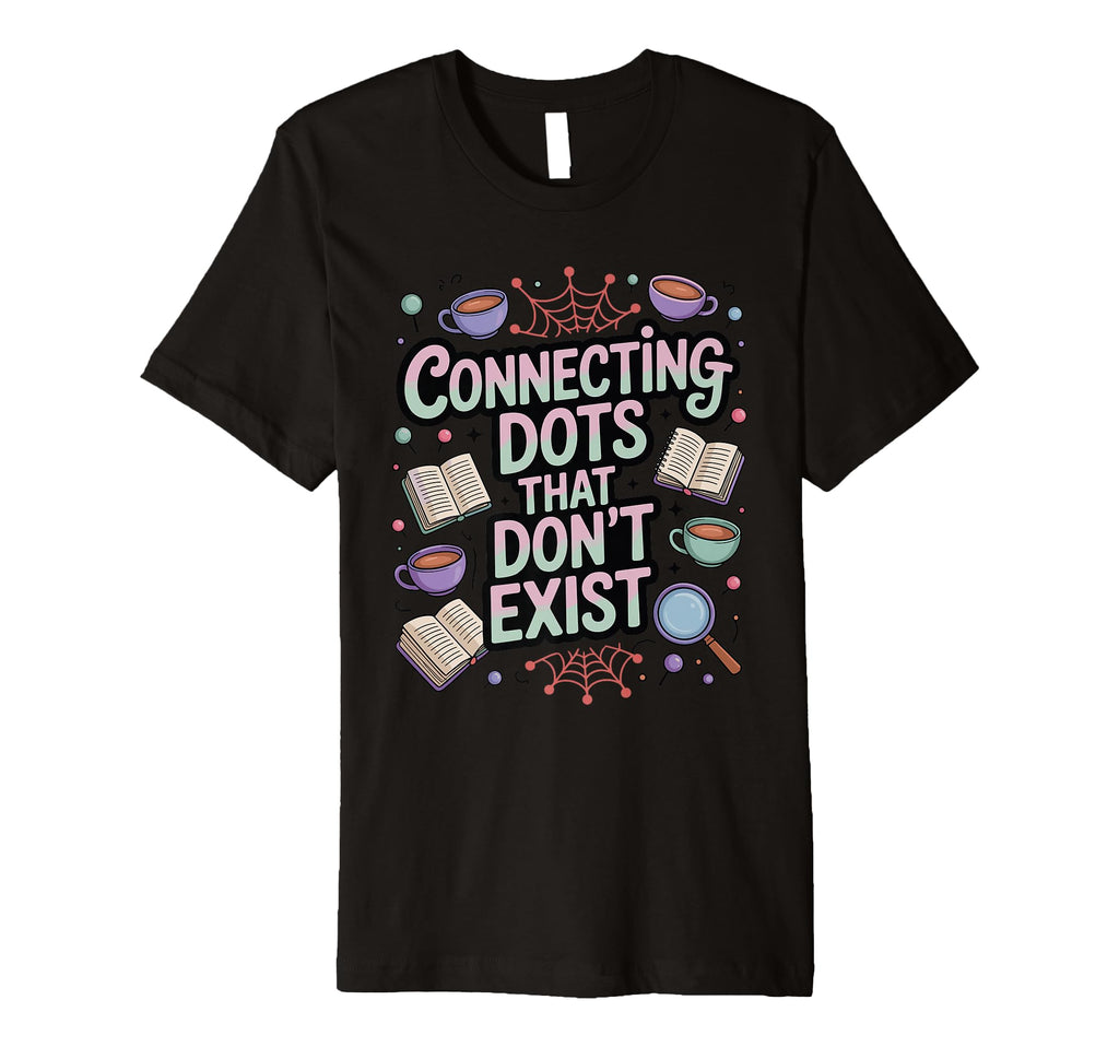 Connecting Dots That Dont Exist T-Shirt - Casual Everyday Wear for Adults - T-Shirt, Sweatshirt, Hoodie