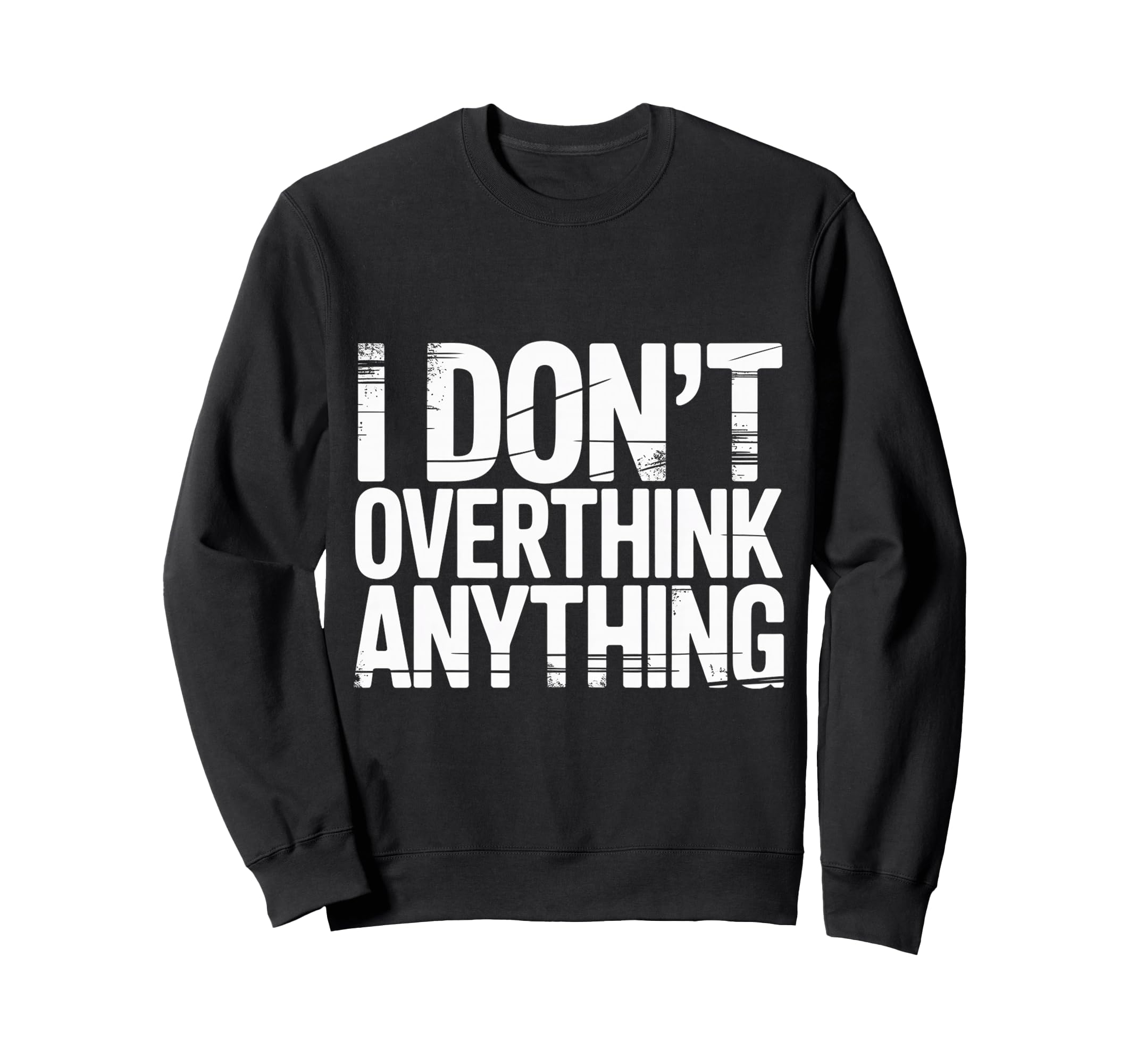 I Dont Overthink Anything Mindset Sweatshirt - Custom Art Print Men Women - T-Shirt, Sweatshirt, Hoodie