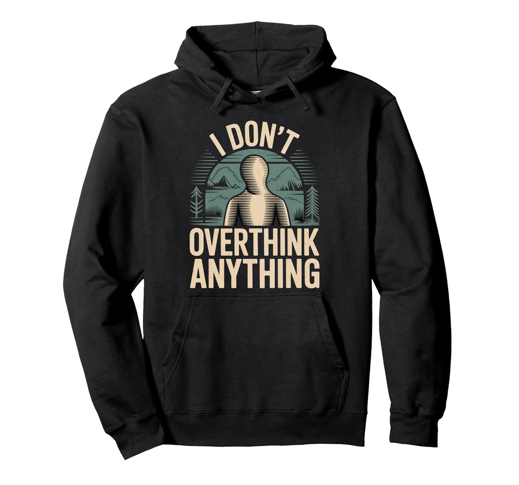 I Dont Overthink Anything Mindset Relax Hoodie - Trendy Graphic for Adults - T-Shirt, Sweatshirt, Hoodie