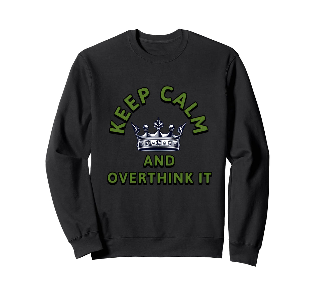 Keep Calm And Overthink It Sarcastic Sweatshirt - Streetwear Style Unisex - T-Shirt, Sweatshirt, Hoodie