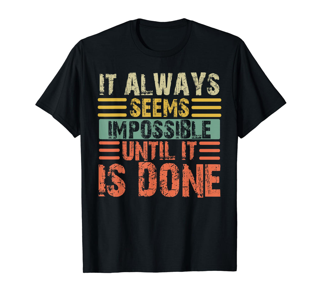 It Always Seems Impossible Until It T-Shirt - Casual Everyday Wear Unisex - T-Shirt, Sweatshirt, Hoodie