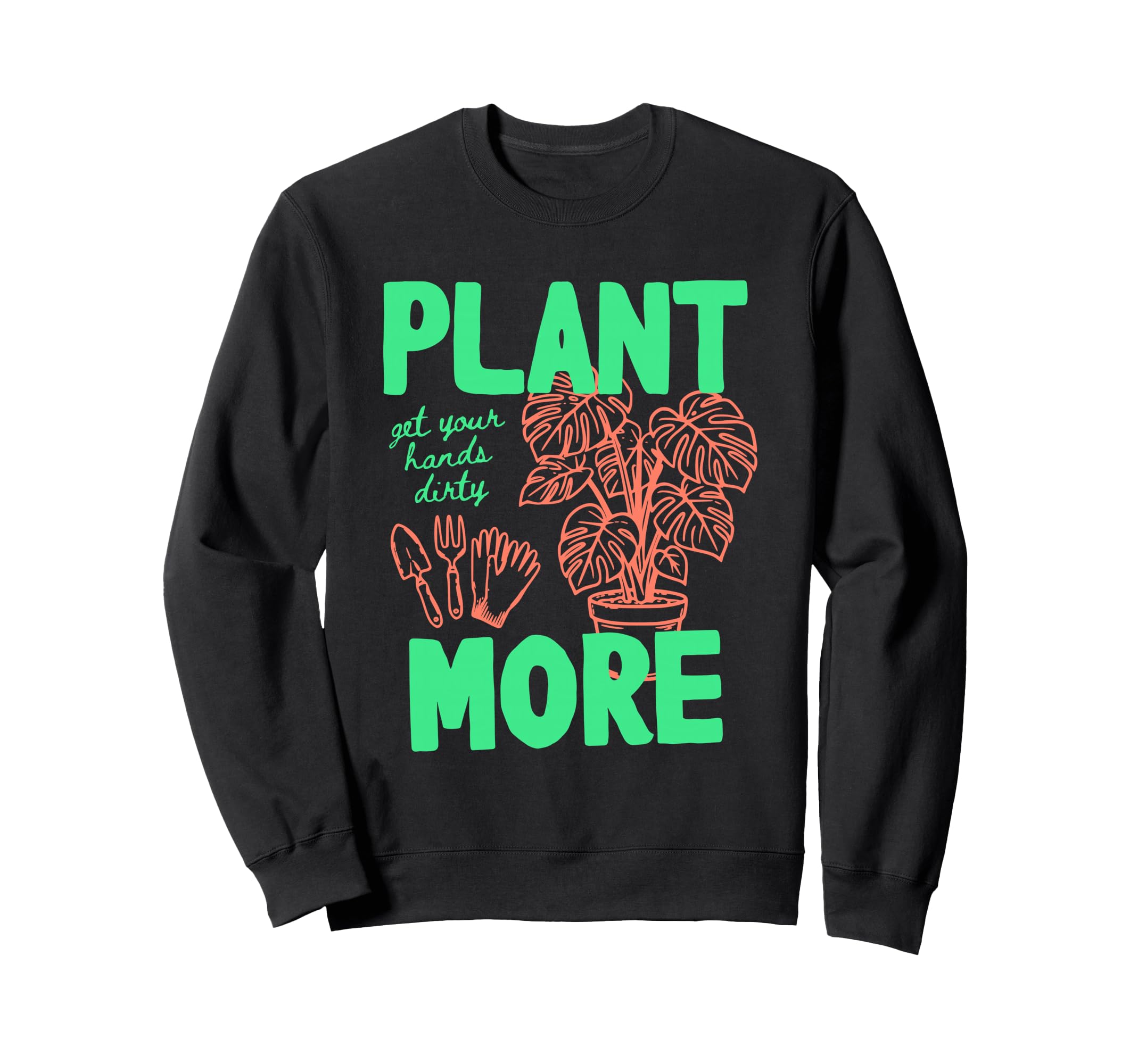Plant More Hands Dirty Monstera Sweatshirt - Unique Graphic Men Women - T-Shirt, Sweatshirt, Hoodie