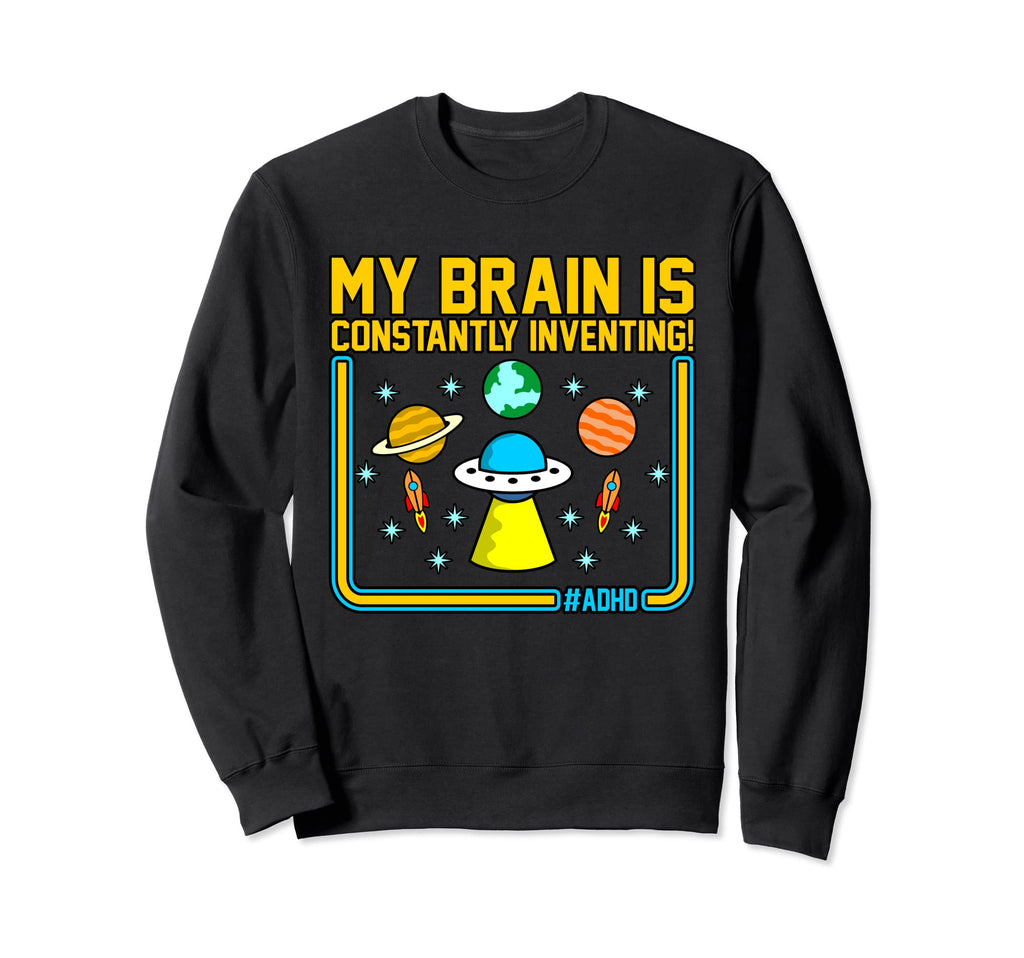 My Brain Is Inventing Adhd Awareness Sweatshirt - Novelty Apparel Unisex - T-Shirt, Sweatshirt, Hoodie