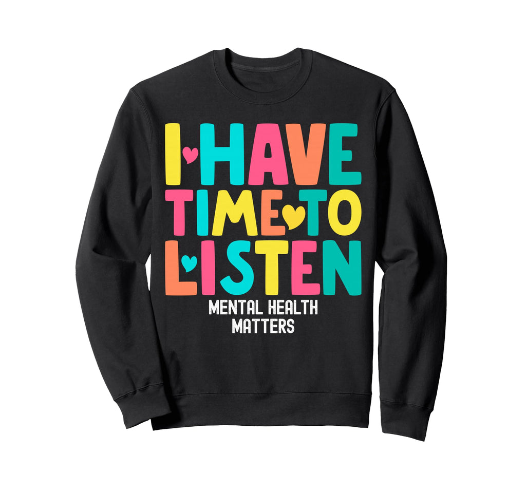 I Have Time To Listen Mental Sweatshirt - Custom Art Print Men Women - T-Shirt, Sweatshirt, Hoodie