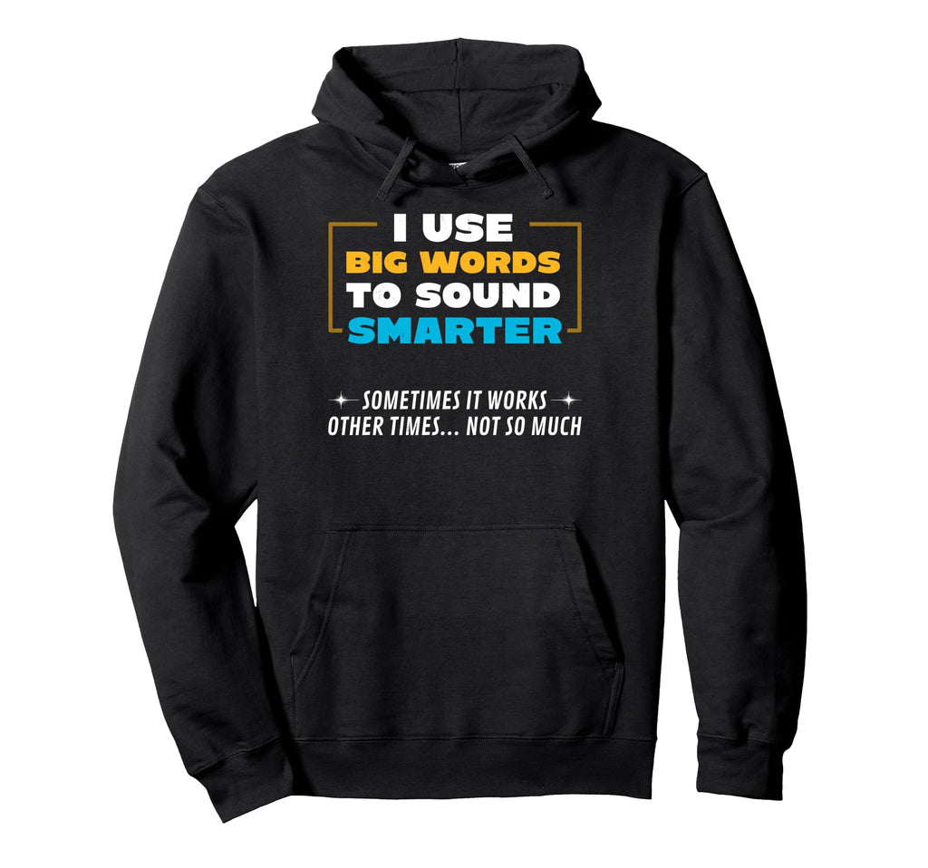 I Use Big Words To Sound Smarter Hoodie - Trendy Graphic Men Women - T-Shirt, Sweatshirt, Hoodie