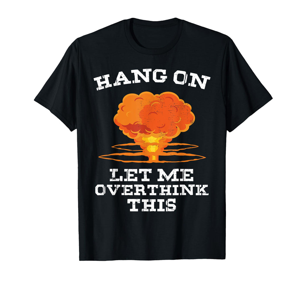 Think Joke Gift Let Me Overthink T-Shirt - Novelty Apparel Men Women - T-Shirt, Sweatshirt, Hoodie