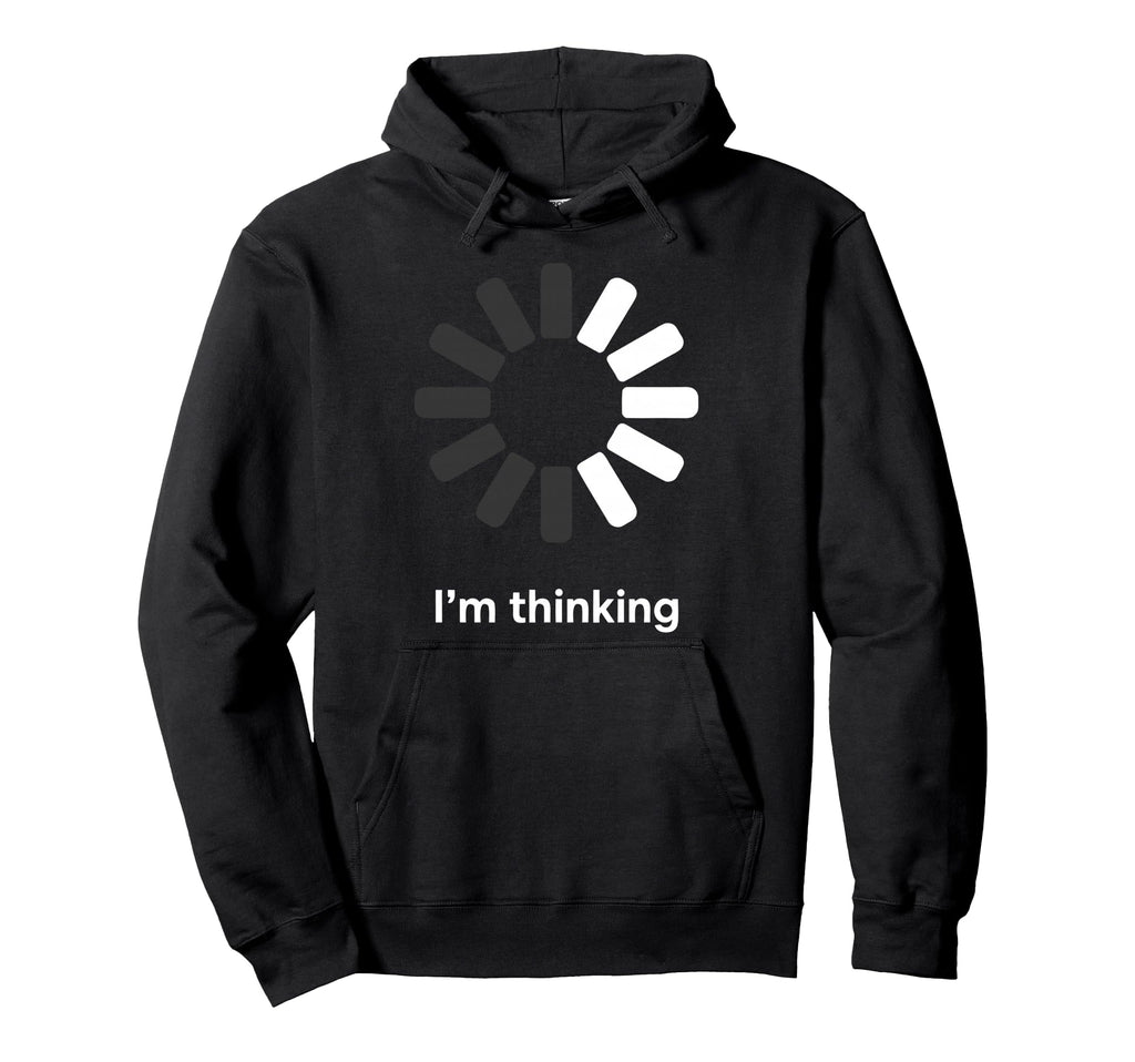 Im Thinking Loading Spinner Funny Sarcastic Hoodie - Graphic Print Unisex - T-Shirt, Sweatshirt, Hoodie