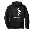 Im Thinking Loading Spinner Funny Sarcastic Hoodie - Graphic Print Unisex - T-Shirt, Sweatshirt, Hoodie