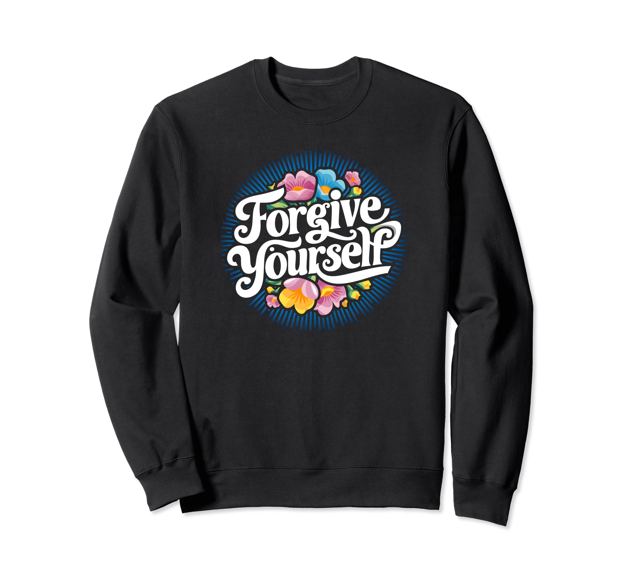 Forgive Yourself Inspirational Floral Sweatshirt - Novelty Apparel Unisex - T-Shirt, Sweatshirt, Hoodie
