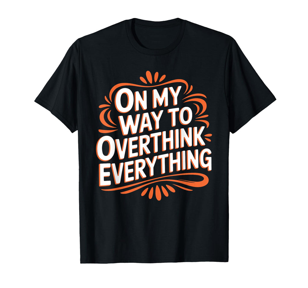 My Way To Overthink Everything T-Shirt - Minimalist Print for Adults - T-Shirt, Sweatshirt, Hoodie