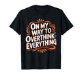 My Way To Overthink Everything T-Shirt - Minimalist Print for Adults - T-Shirt, Sweatshirt, Hoodie