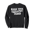 Make Your Therapist Proud Sweatshirt - Fun Novelty Design Unisex - T-Shirt, Sweatshirt, Hoodie