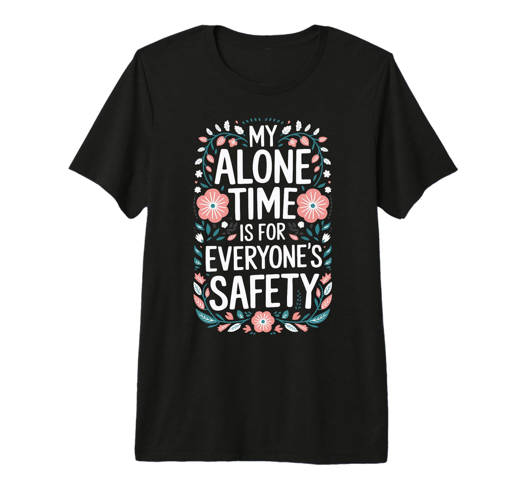 My Alone Time Is Everyones Safety T-Shirt - Aesthetic Graphic for Adults - T-Shirt, Sweatshirt, Hoodie