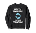 Mental Stability This Economy Funny Sweatshirt - Novelty Apparel Men Women - T-Shirt, Sweatshirt, Hoodie