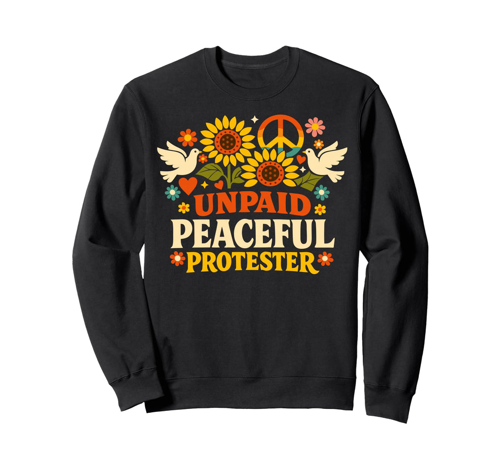 Unpaid Peaceful Protester Floral Peace Sweatshirt - Streetwear Style Unisex - T-Shirt, Sweatshirt, Hoodie