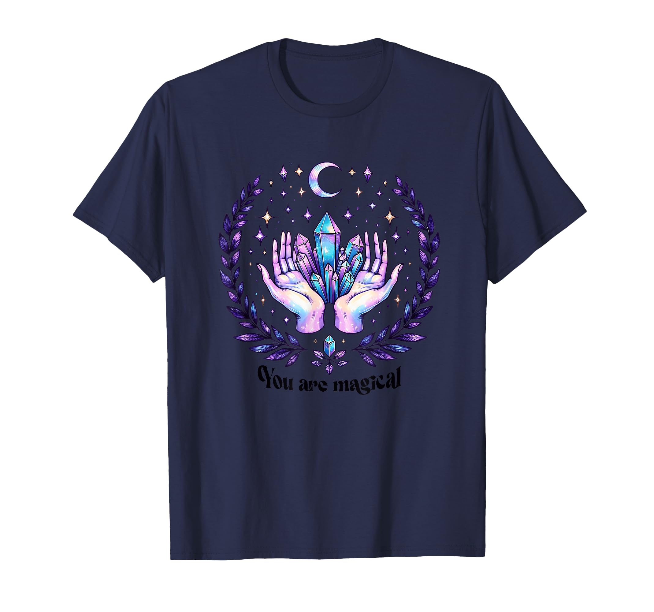 You Are Magical Crystal Healing Hands T-Shirt - Casual Everyday Wear Unisex - T-Shirt, Sweatshirt, Hoodie