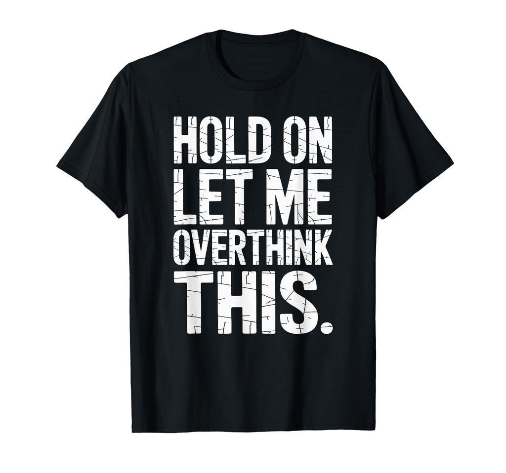 Hold Let Me Overthink This Humorous T-Shirt - Novelty Apparel for Adults - T-Shirt, Sweatshirt, Hoodie