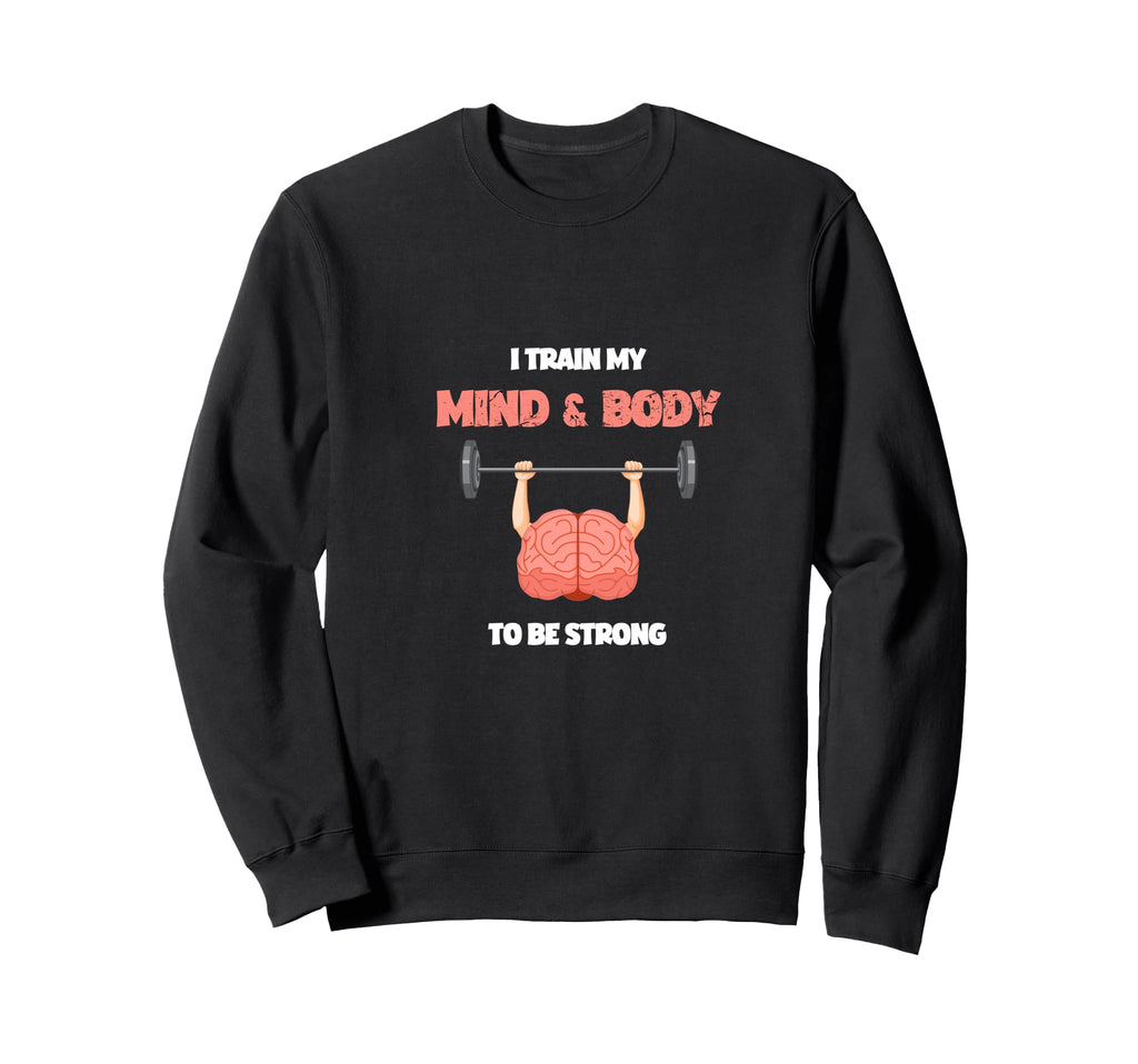 I Train My Mind And Body To Sweatshirt - Casual Everyday Wear for Adults - T-Shirt, Sweatshirt, Hoodie