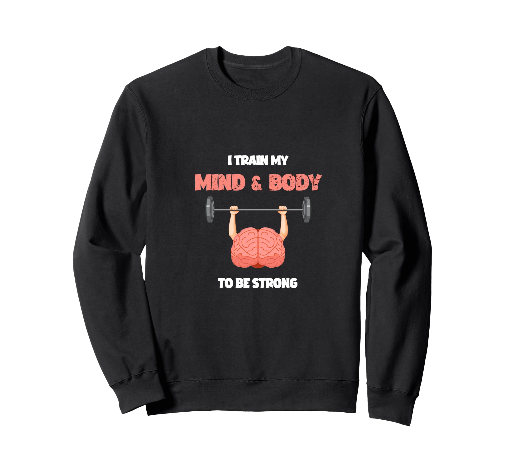 I Train My Mind And Body To Sweatshirt - Casual Everyday Wear for Adults - T-Shirt, Sweatshirt, Hoodie