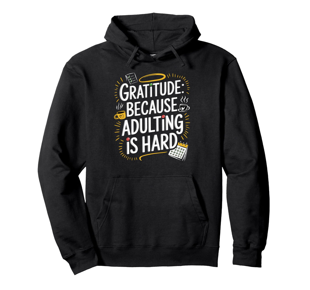 Gratitude Because Adulting Is Hard Hoodie - Custom Art Print for Adults - T-Shirt, Sweatshirt, Hoodie