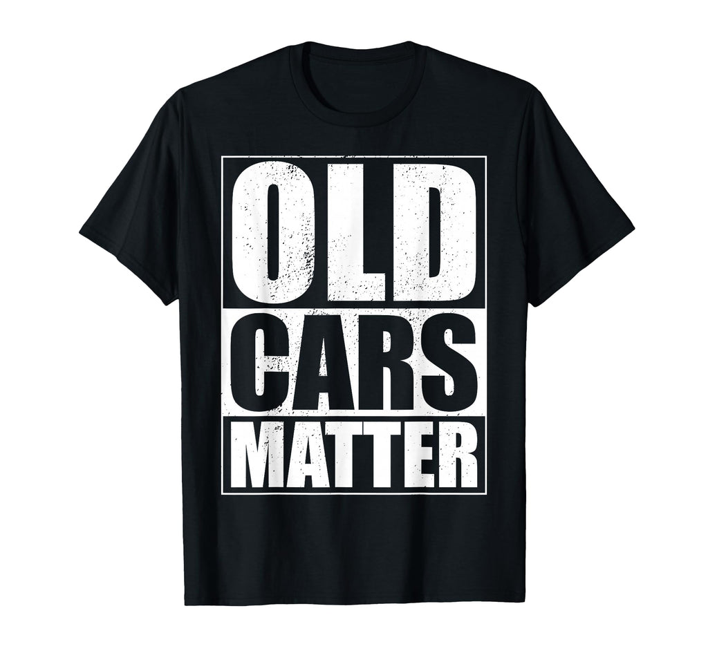 Old Cars Matter Funny Car Guy Hot T-Shirt - Minimalist Print for Adults - T-Shirt, Sweatshirt, Hoodie