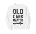 Old Cars Matter Car Show Car Dad Sweatshirt - Custom Art Print for Adults - T-Shirt, Sweatshirt, Hoodie